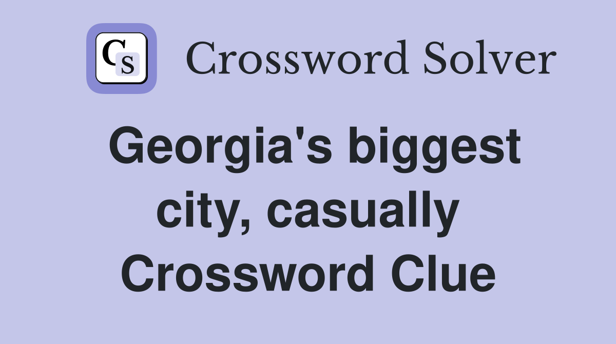 Georgia's biggest city, casually Crossword Clue