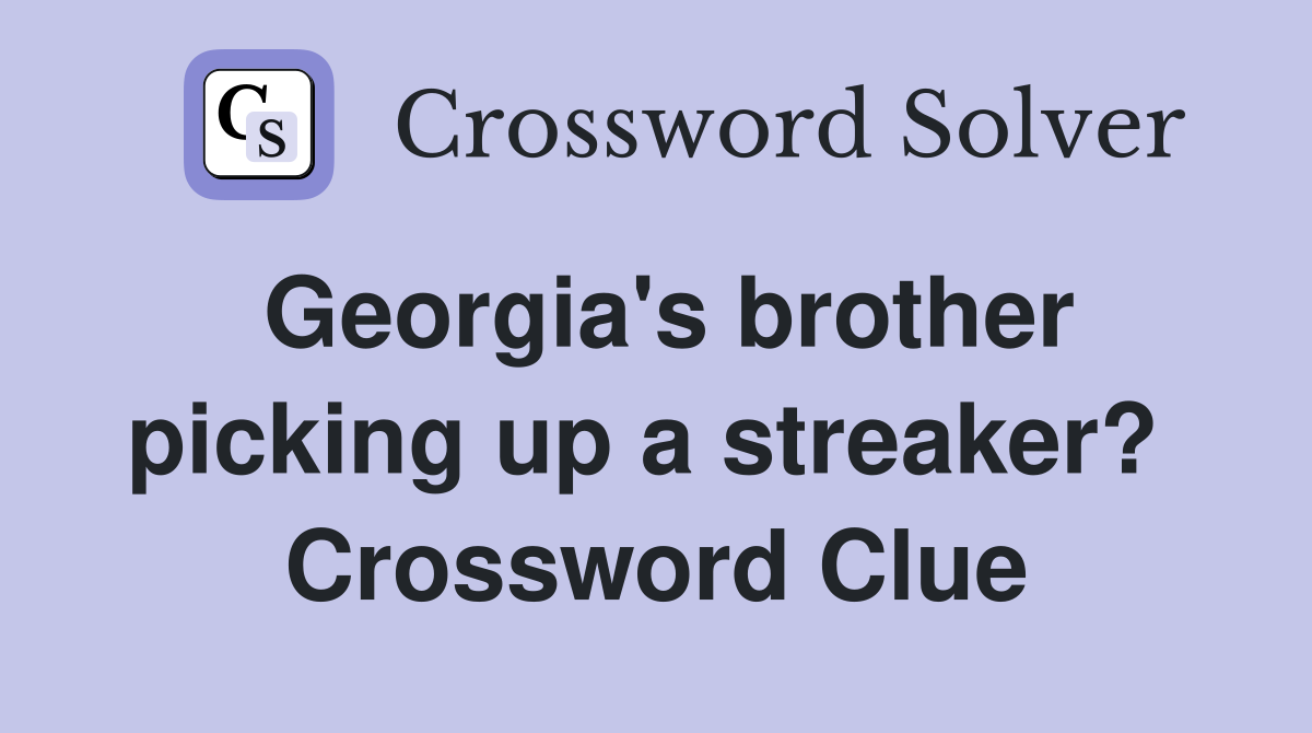 Georgia's brother picking up a streaker?  Crossword Clue
