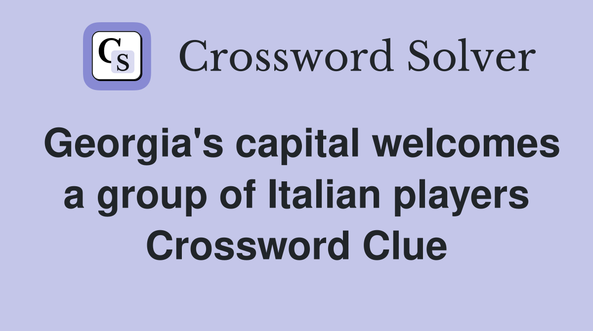 Georgia's capital welcomes a group of Italian players Crossword Clue