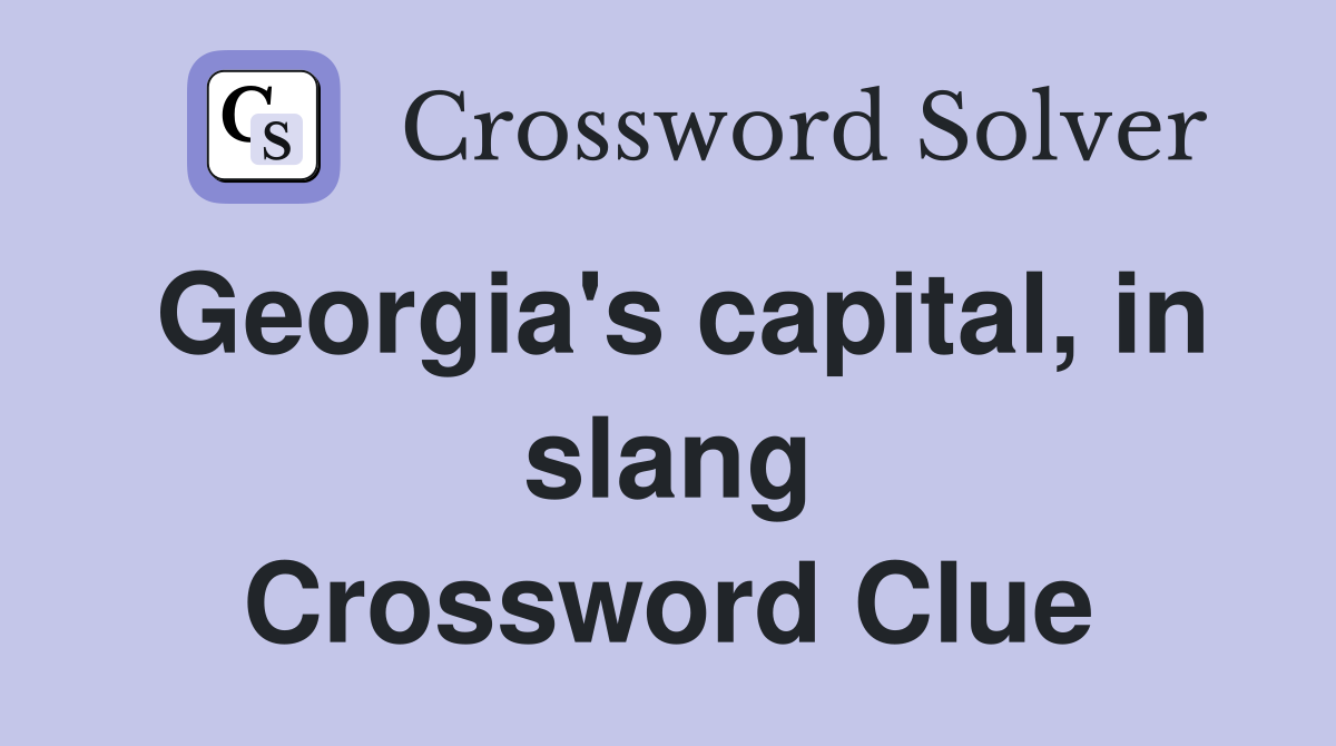 Georgia's capital, in slang Crossword Clue