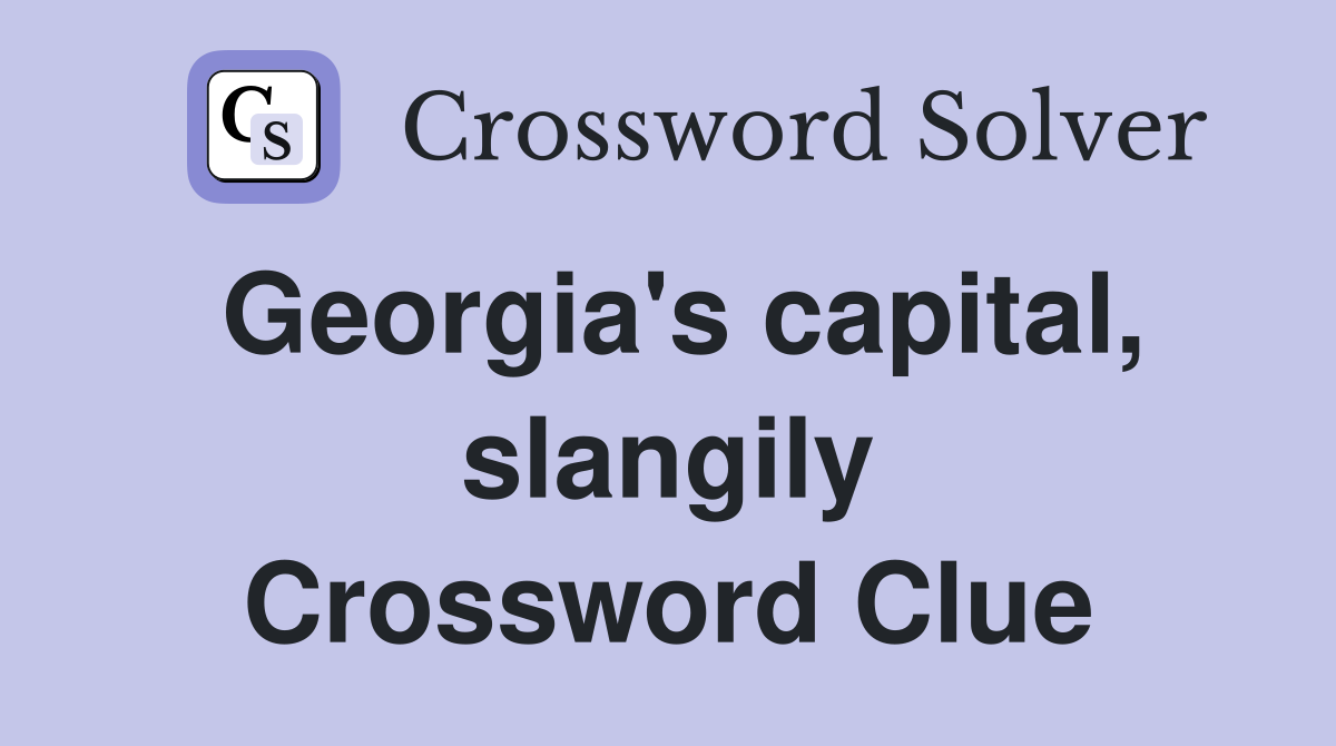 Georgia's capital, slangily Crossword Clue