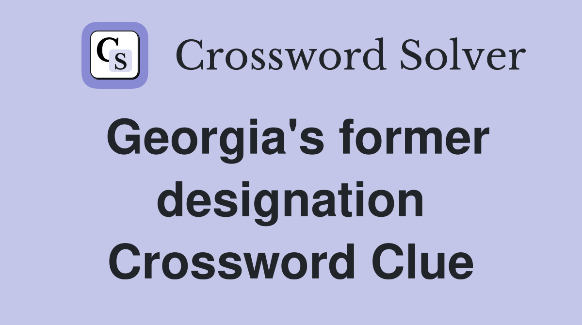 Georgia's former designation Crossword Clue