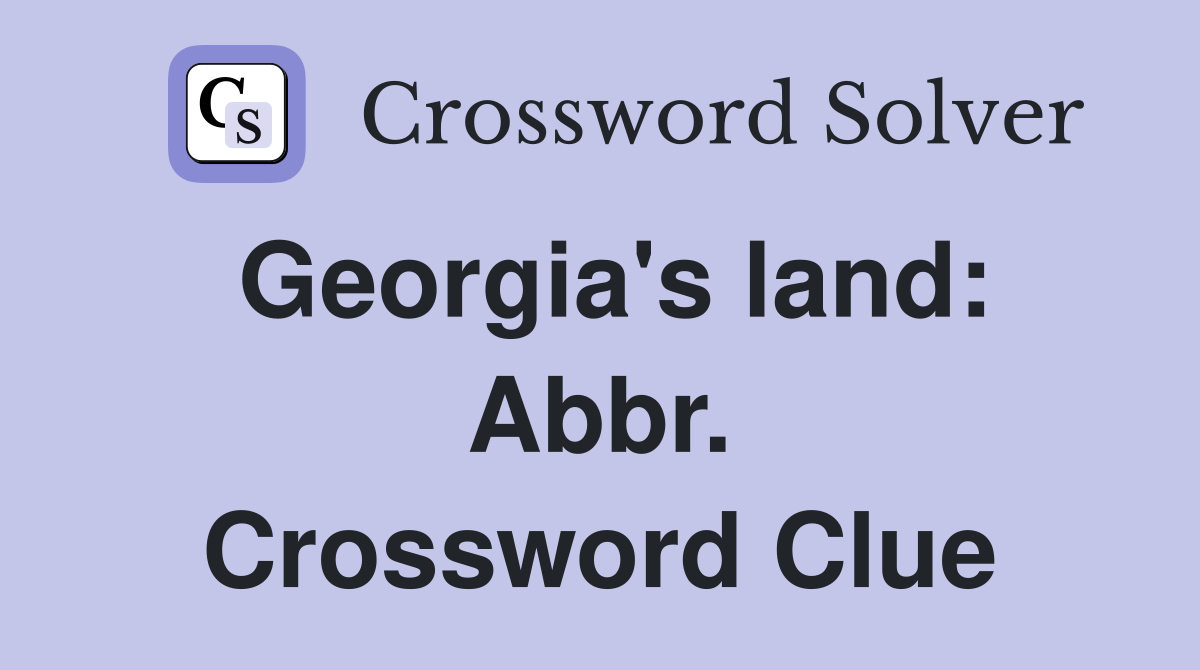 Georgia's land: Abbr. Crossword Clue