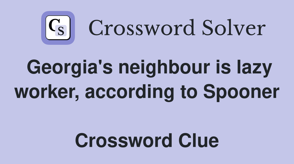Georgia's neighbour is lazy worker, according to Spooner  Crossword Clue