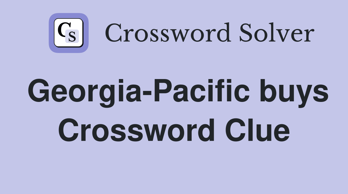 Georgia-Pacific buys Crossword Clue
