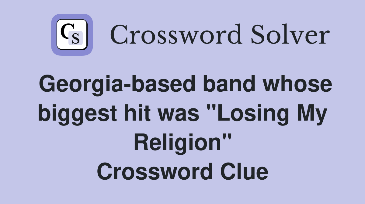 Georgia-based band whose biggest hit was "Losing My Religion" Crossword Clue