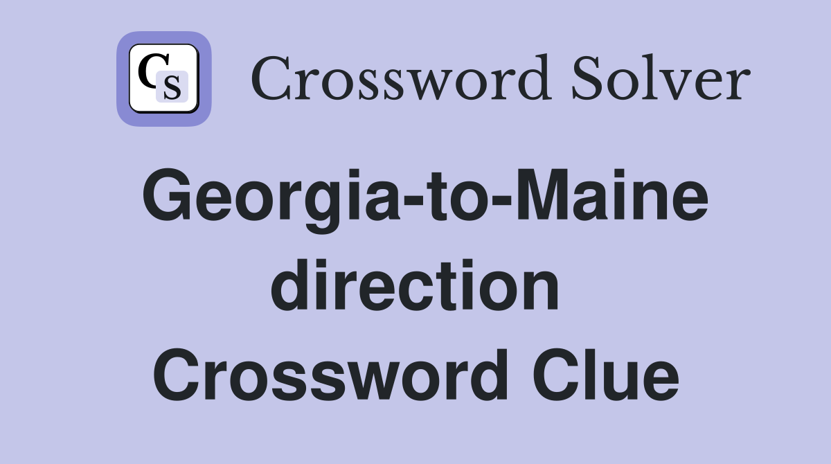 Georgia-to-Maine direction Crossword Clue