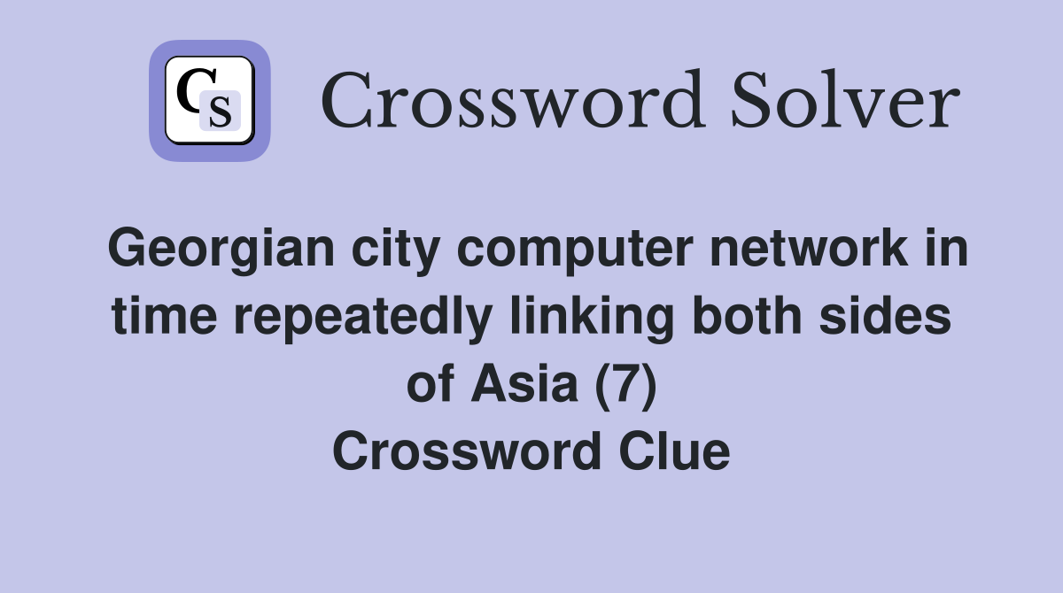 Georgian city computer network in time repeatedly linking both sides of Asia (7) Crossword Clue