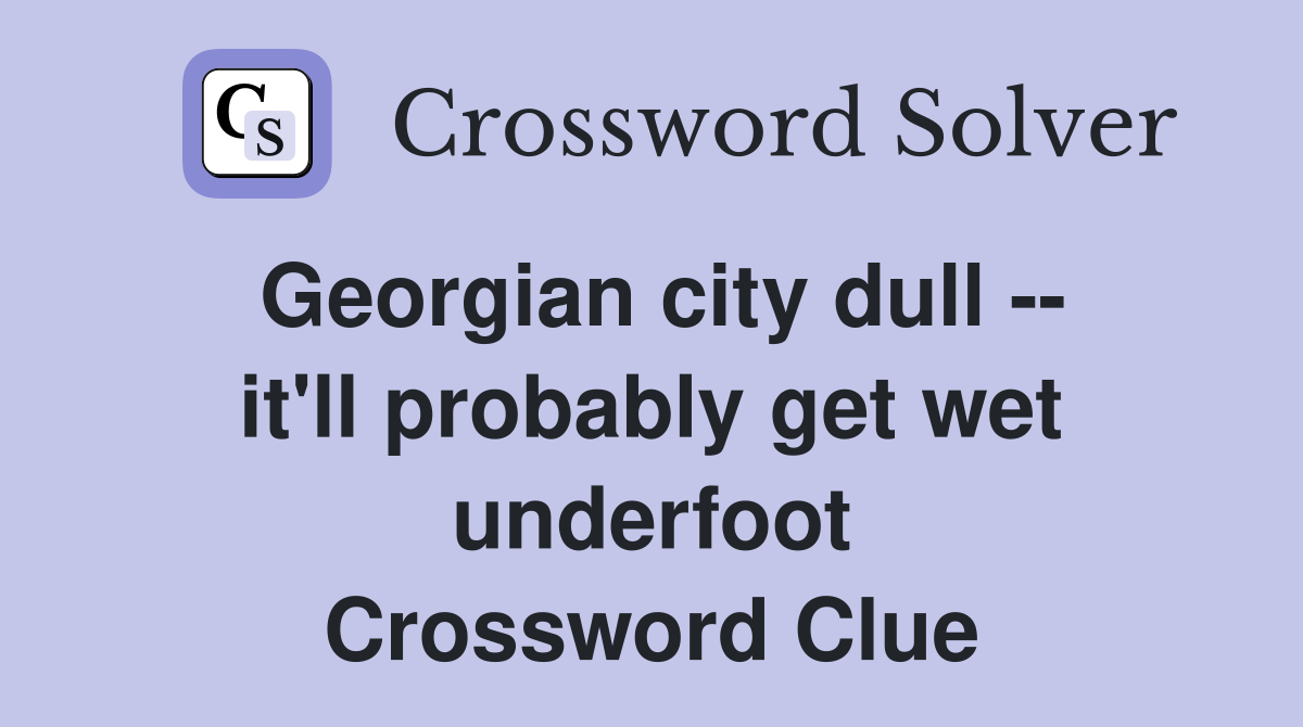 Georgian city dull -- it'll probably get wet underfoot Crossword Clue