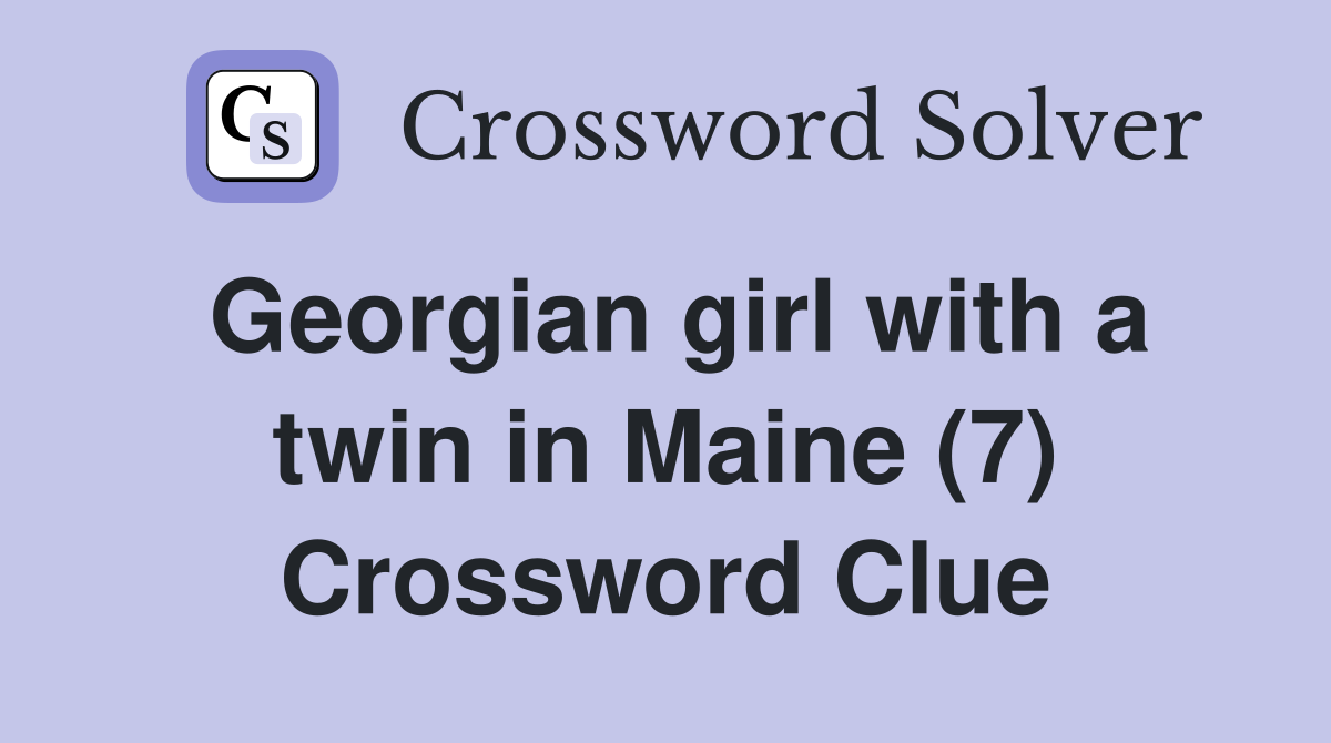 Georgian girl with a twin in Maine (7) Crossword Clue
