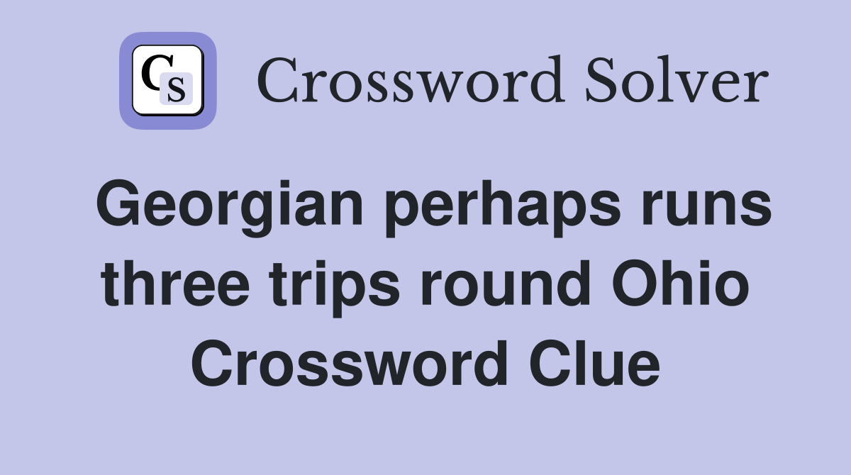 Georgian perhaps runs three trips round Ohio Crossword Clue
