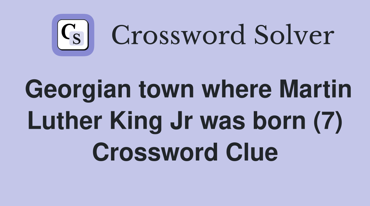 Georgian town where Martin Luther King Jr was born (7) Crossword Clue
