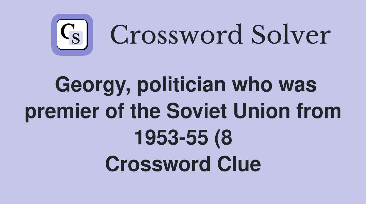 Georgy politician who was premier of the Soviet Union from 1953 55 (8 Georgy politician who was premier of the Soviet Union from 1953 55 (8