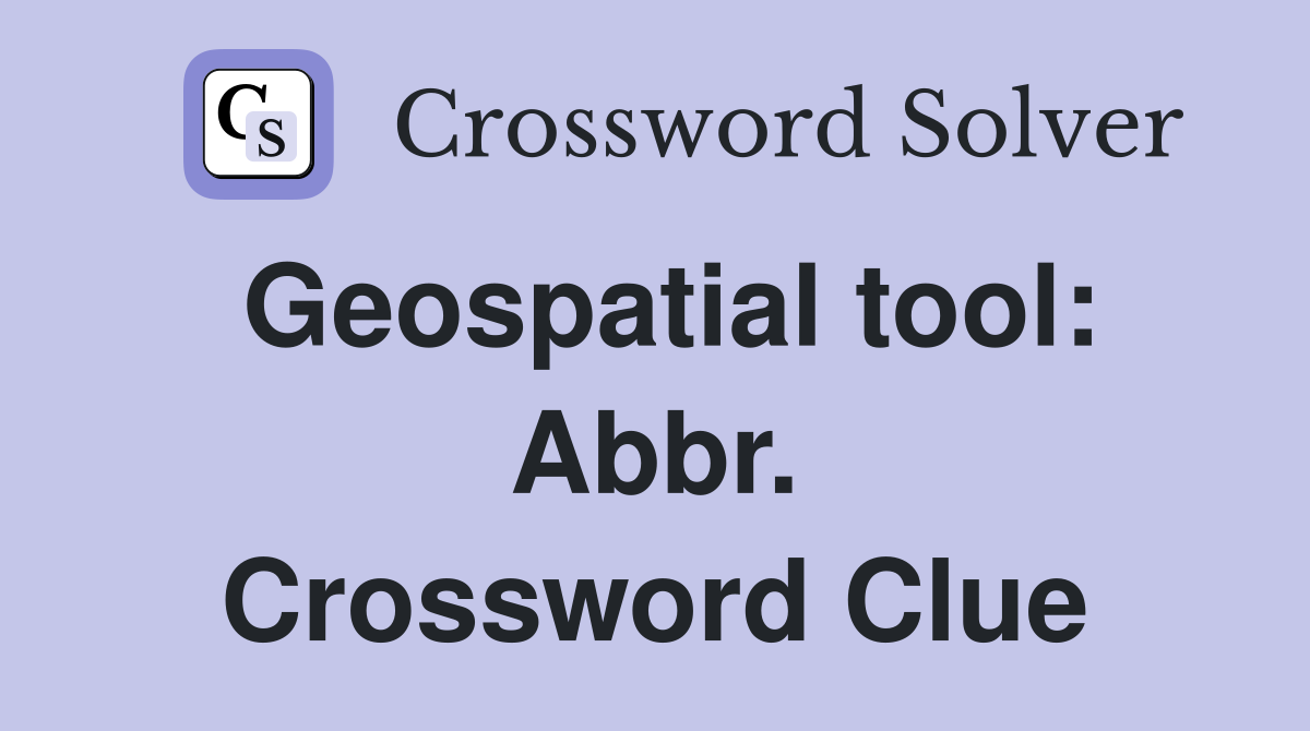 Geospatial tool: Abbr. Crossword Clue