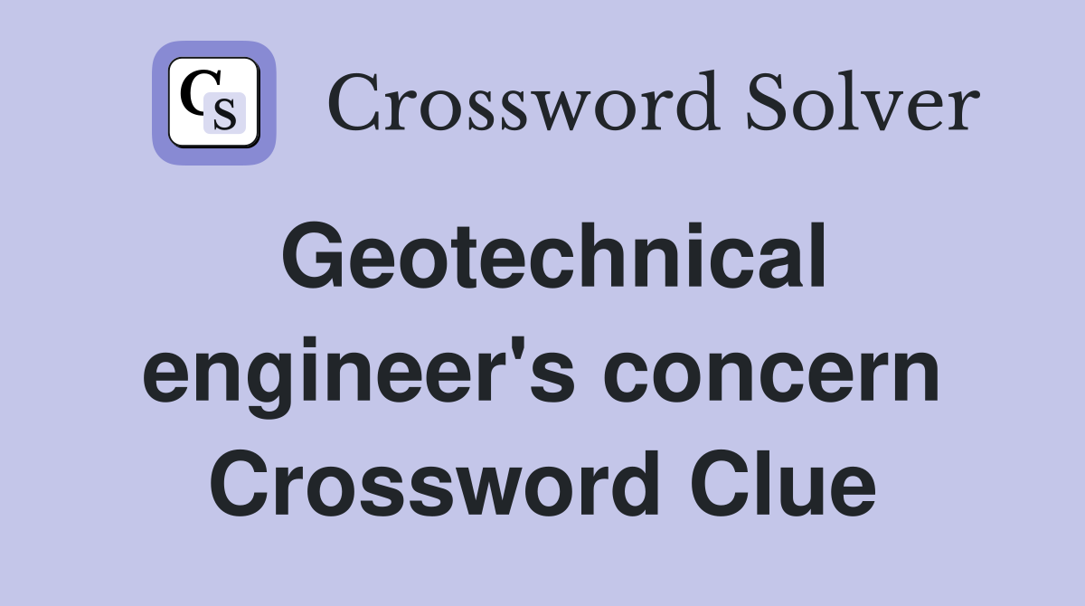 Geotechnical engineer's concern Crossword Clue