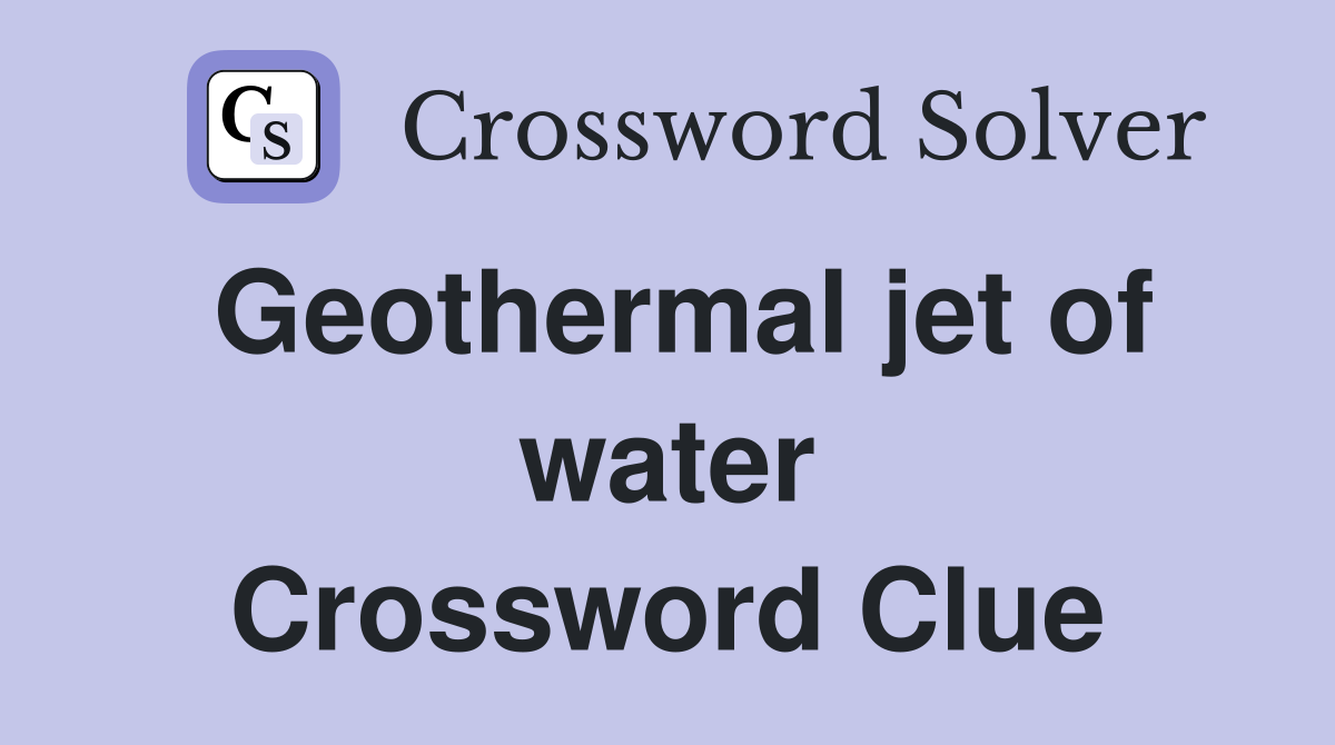 Geothermal jet of water Crossword Clue