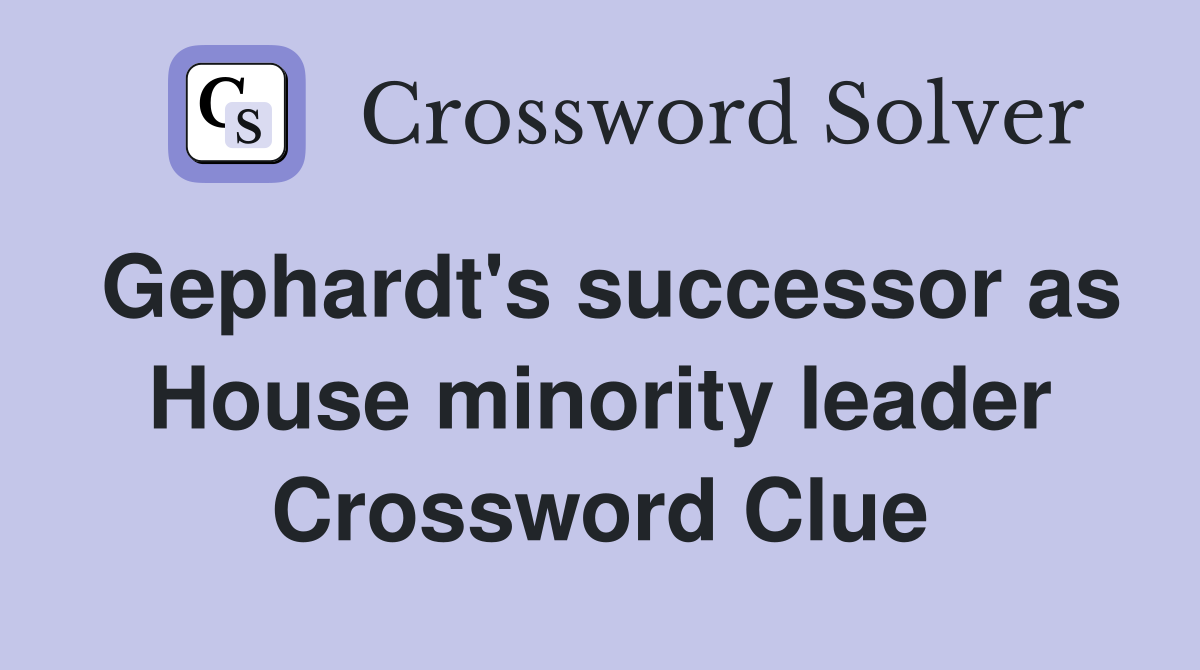 Gephardt's successor as House minority leader Crossword Clue
