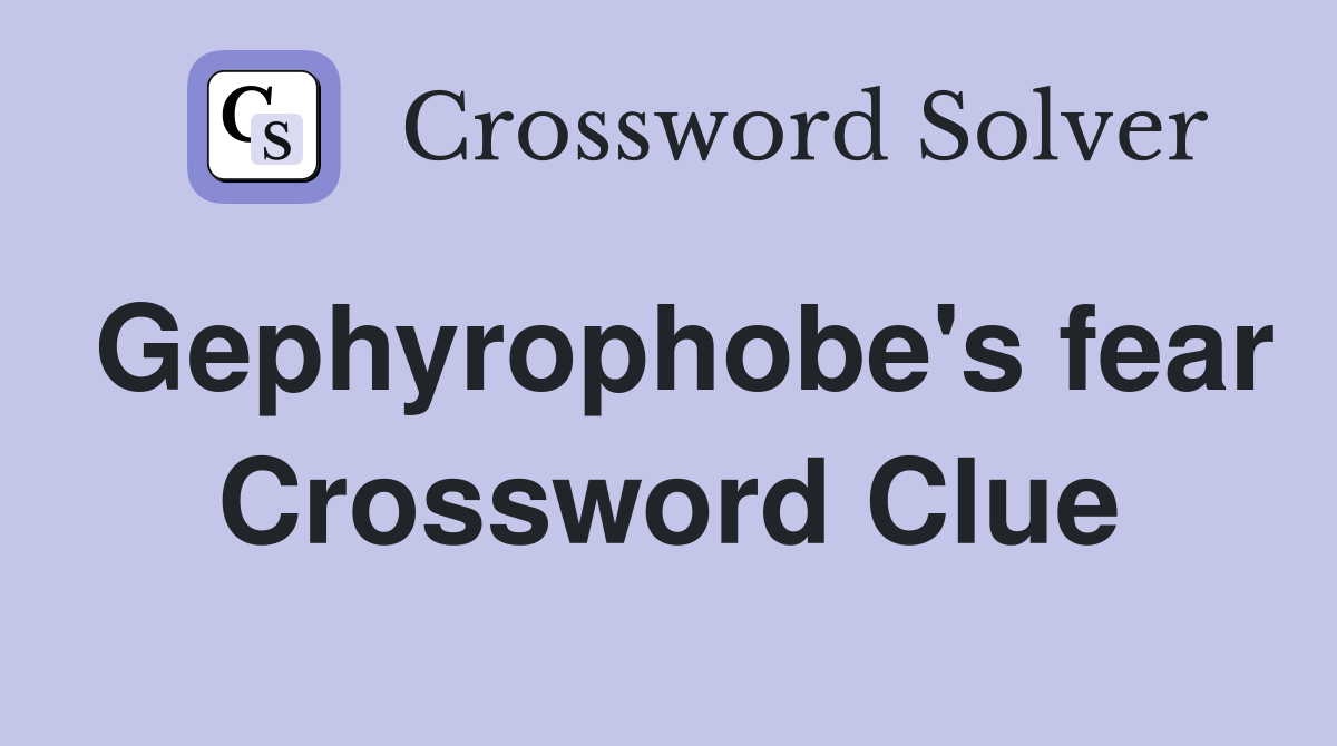 Gephyrophobe's fear Crossword Clue