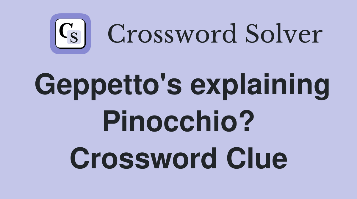 Geppetto's explaining Pinocchio? Crossword Clue