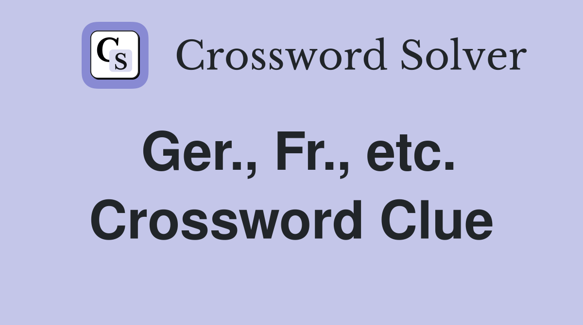 Ger., Fr., etc. Crossword Clue