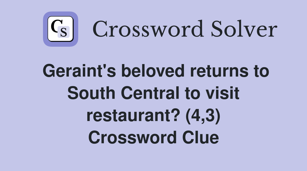 Geraint's beloved returns to South Central to visit restaurant? (4,3) Crossword Clue