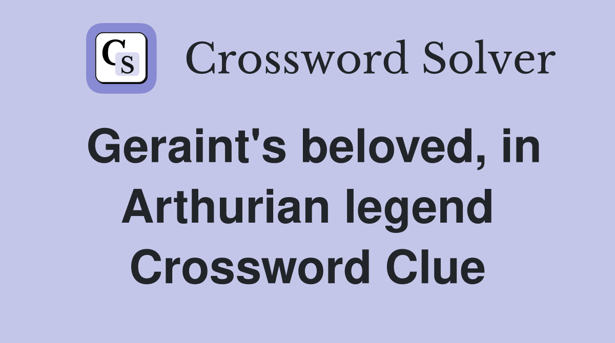 Geraint's beloved, in Arthurian legend Crossword Clue