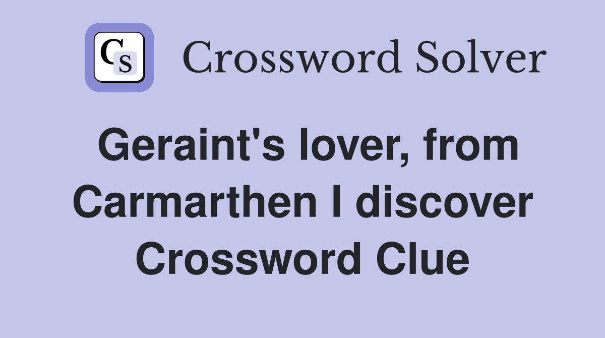 Geraint's lover, from Carmarthen I discover Crossword Clue