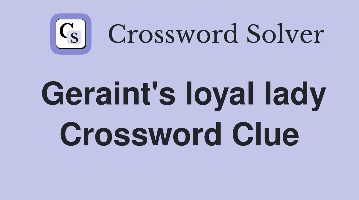 Geraint's loyal lady Crossword Clue