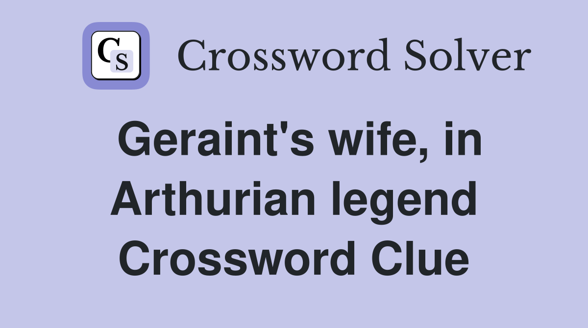 Geraint's wife, in Arthurian legend Crossword Clue
