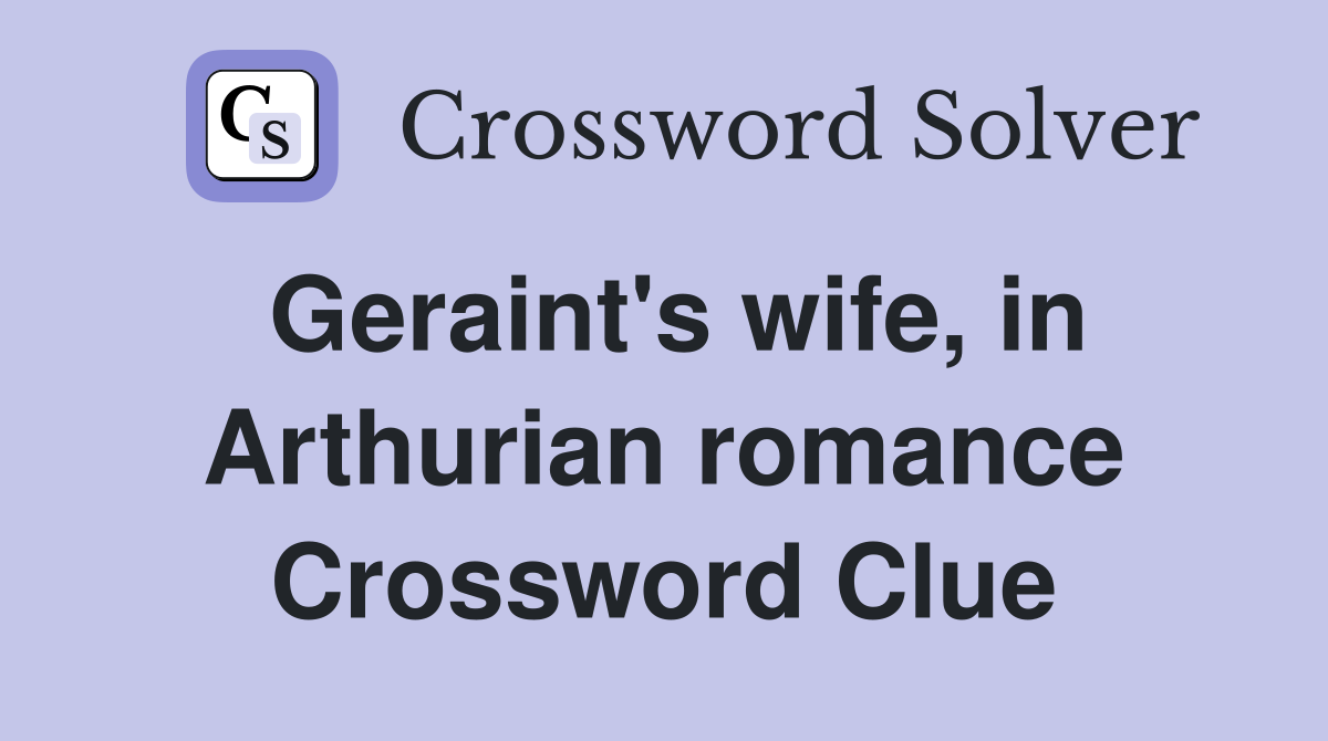 Geraint's wife, in Arthurian romance Crossword Clue