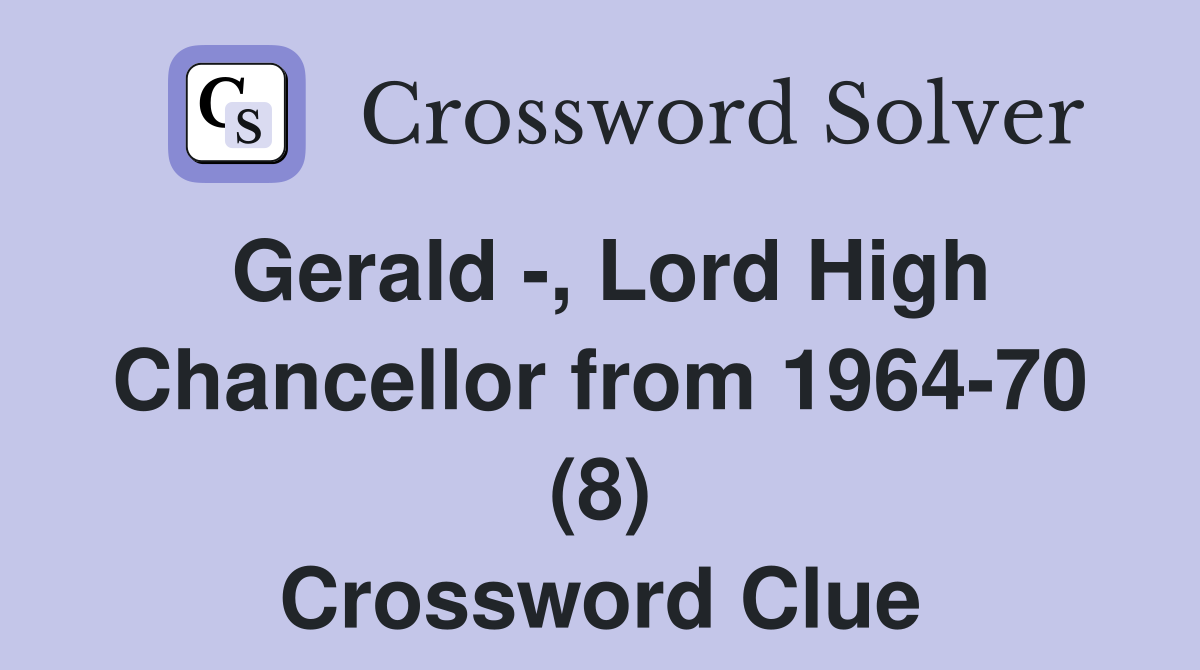Gerald -, Lord High Chancellor from 1964-70 (8) Crossword Clue
