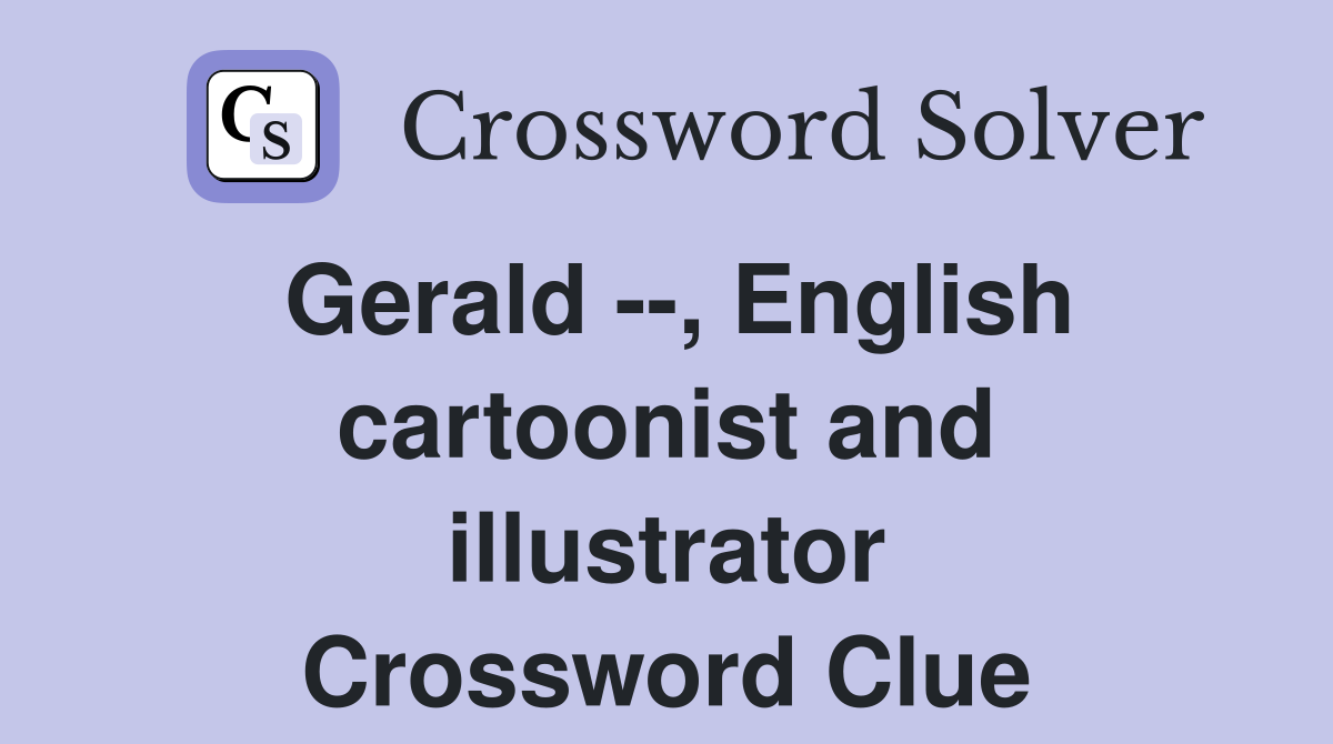 Gerald --, English cartoonist and illustrator Crossword Clue