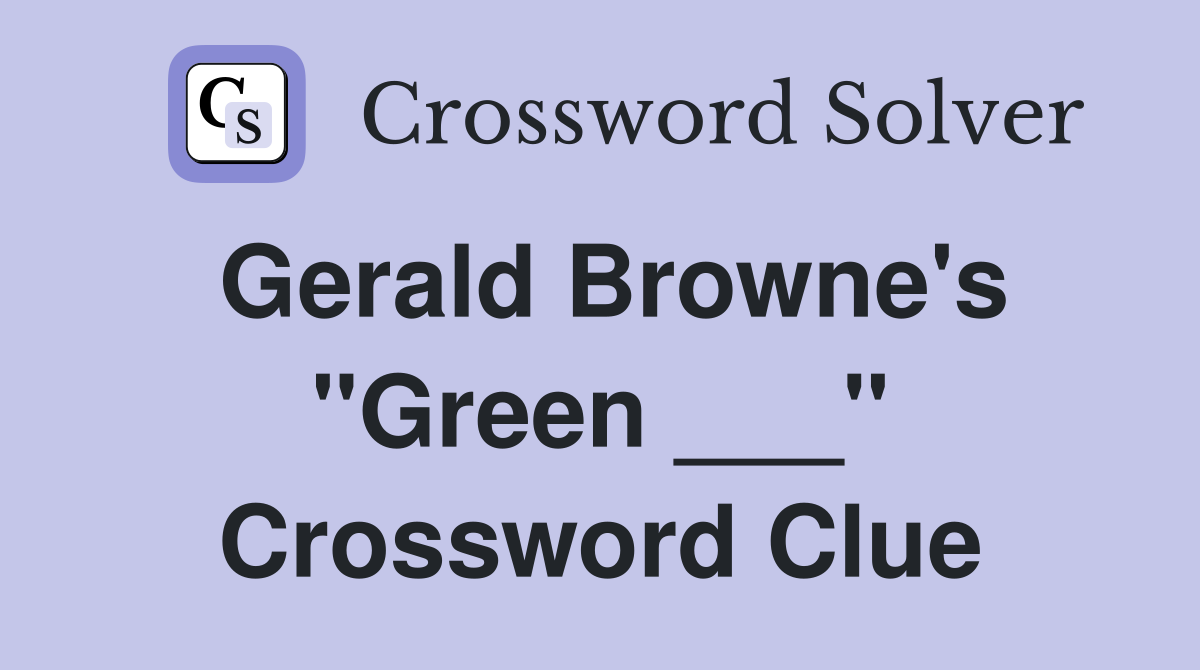 Gerald Browne's "Green ___" Crossword Clue