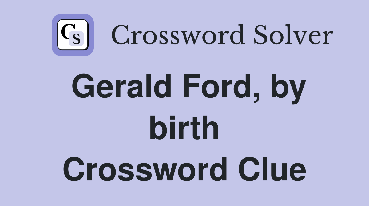 Gerald Ford, by birth Crossword Clue