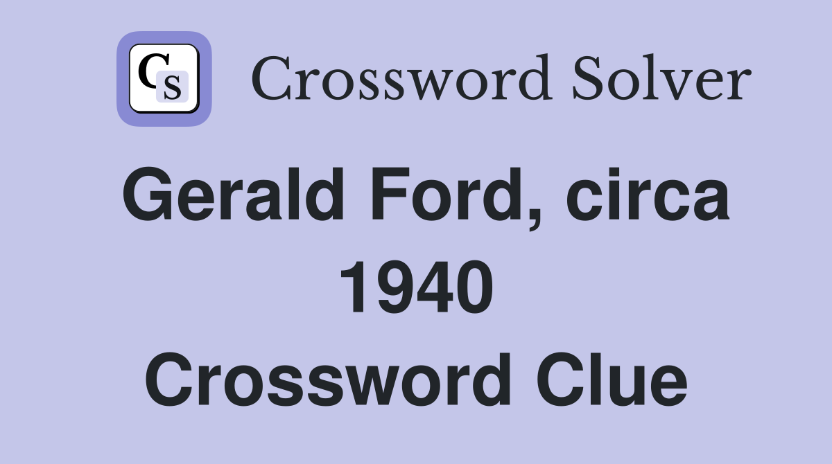 Gerald Ford, circa 1940 Crossword Clue