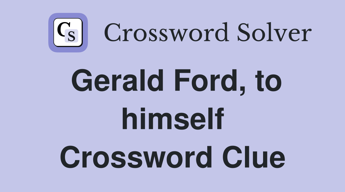 Gerald Ford, to himself Crossword Clue