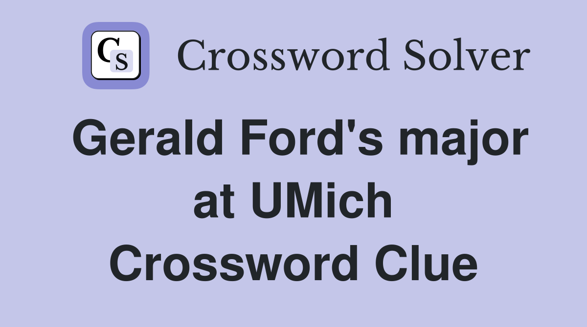 Gerald Ford's major at UMich Crossword Clue