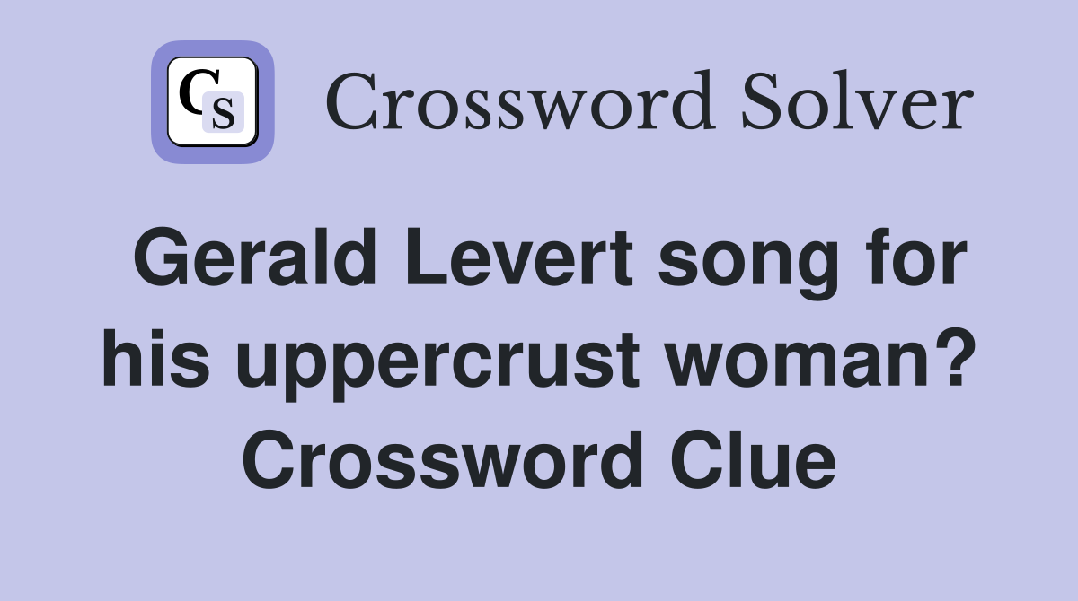 Gerald Levert song for his uppercrust woman? Crossword Clue