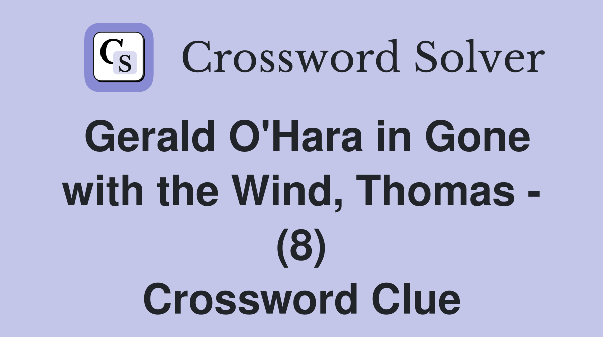 Gerald O'Hara in Gone with the Wind, Thomas - (8) Crossword Clue