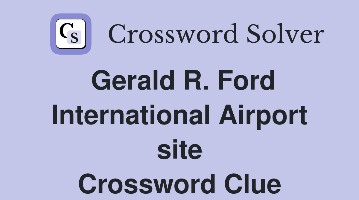 Gerald R. Ford International Airport site Crossword Clue