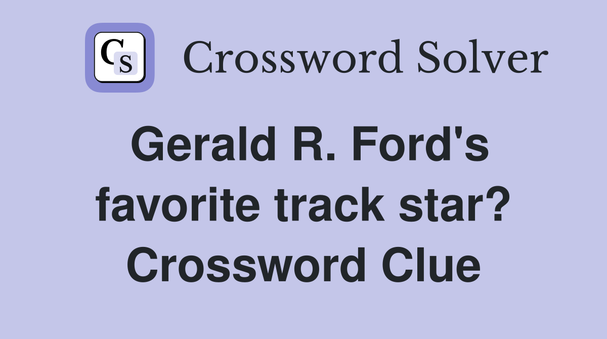 Gerald R. Ford's favorite track star? Crossword Clue