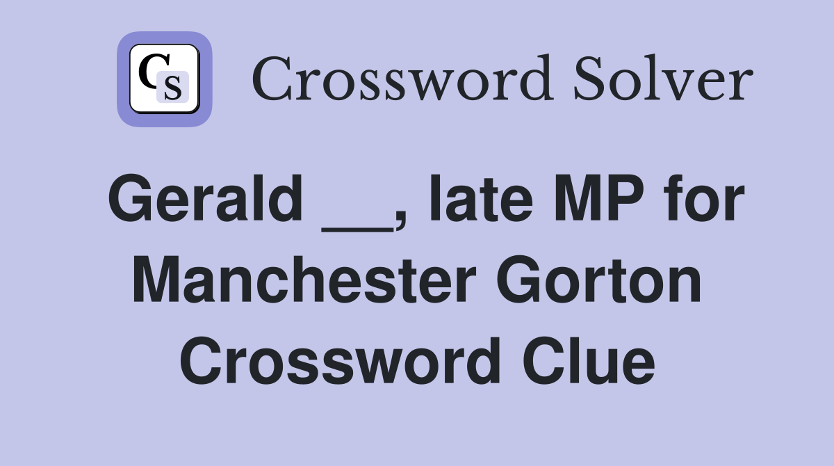 Gerald __, late MP for Manchester Gorton Crossword Clue