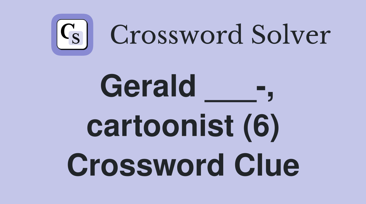 Gerald ___-, cartoonist (6) Crossword Clue