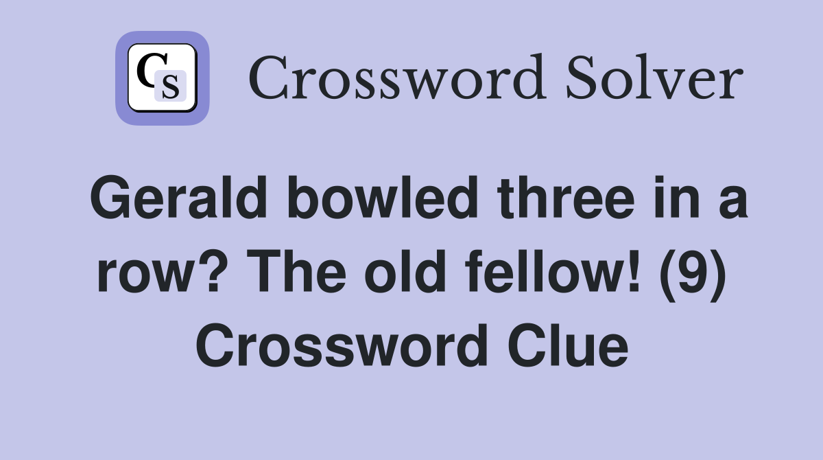 Gerald bowled three in a row? The old fellow! (9) Crossword Clue