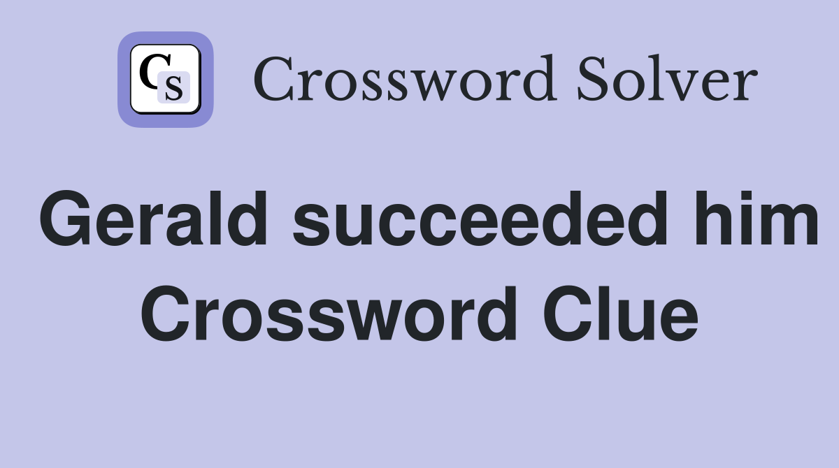 Gerald succeeded him Crossword Clue