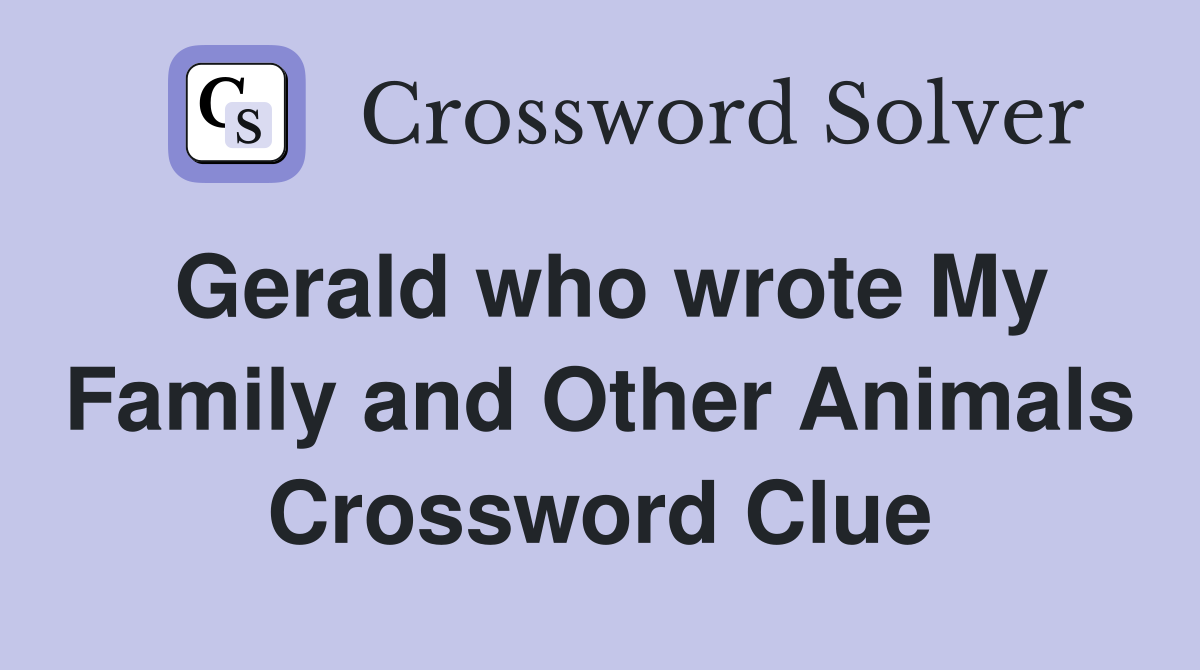 Gerald who wrote My Family and Other Animals Crossword Clue