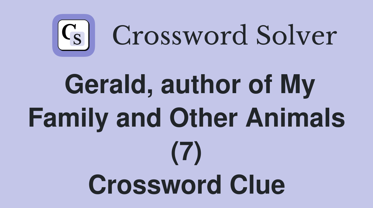 Gerald, author of My Family and Other Animals (7) Crossword Clue