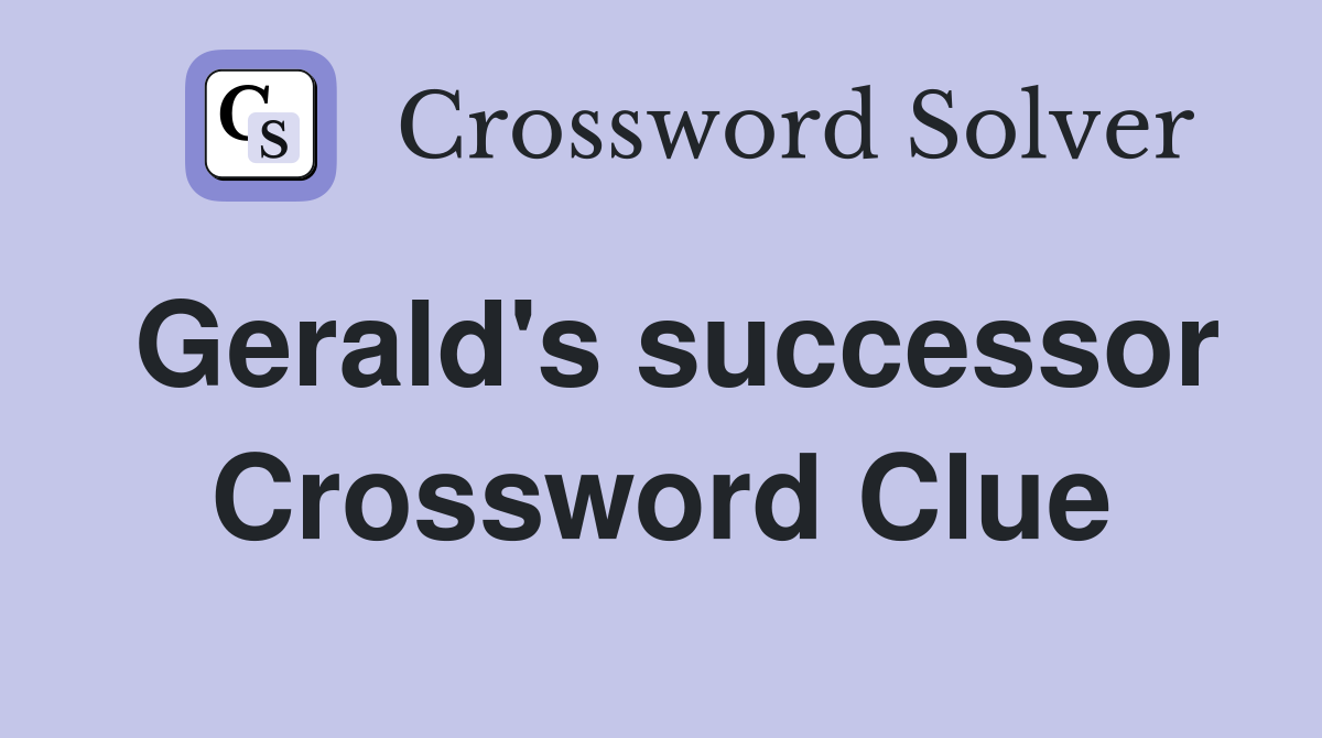 Gerald's successor Crossword Clue
