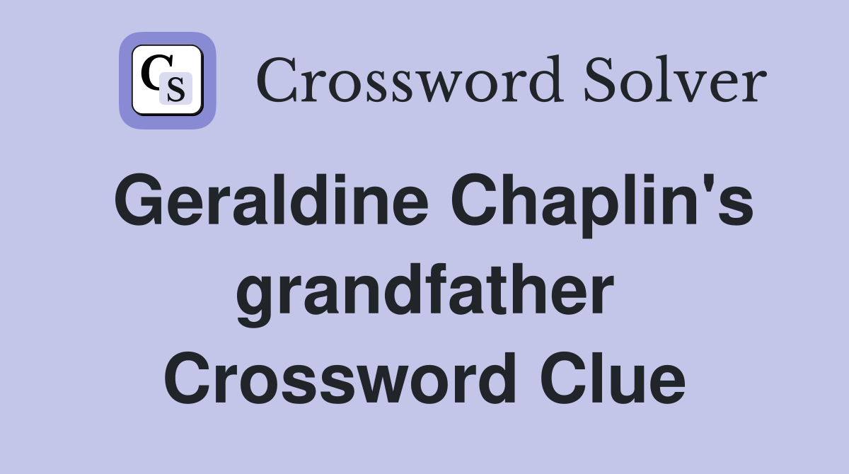 Geraldine Chaplin's grandfather Crossword Clue