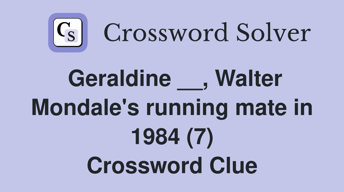 Geraldine __, Walter Mondale's running mate in 1984 (7) Crossword Clue